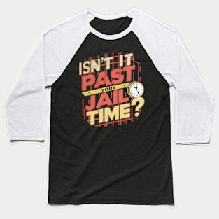 Isn't-it-past-your-jail-time Baseball T-Shirt